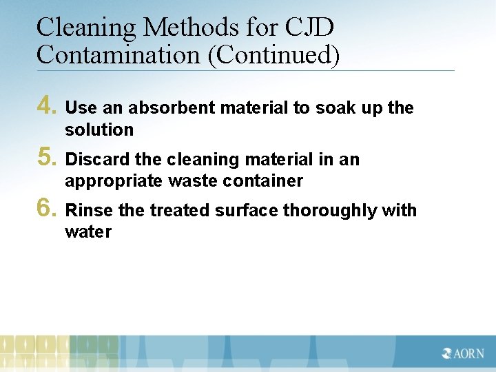 Cleaning Methods for CJD Contamination (Continued) 4. Use an absorbent material to soak up