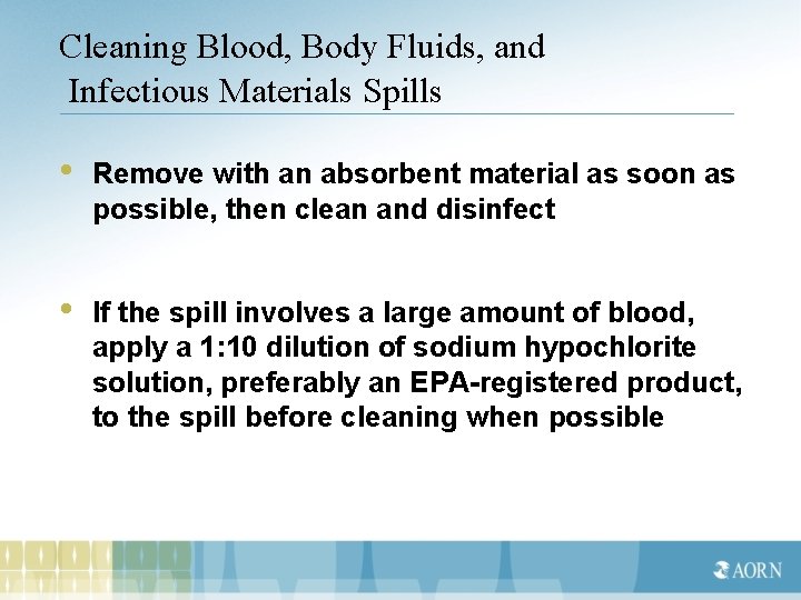 Cleaning Blood, Body Fluids, and Infectious Materials Spills • Remove with an absorbent material