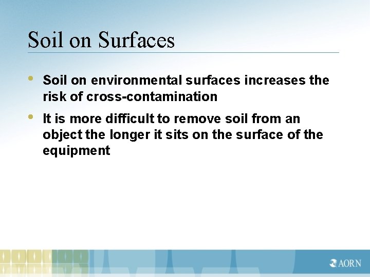 Soil on Surfaces • Soil on environmental surfaces increases the risk of cross-contamination •