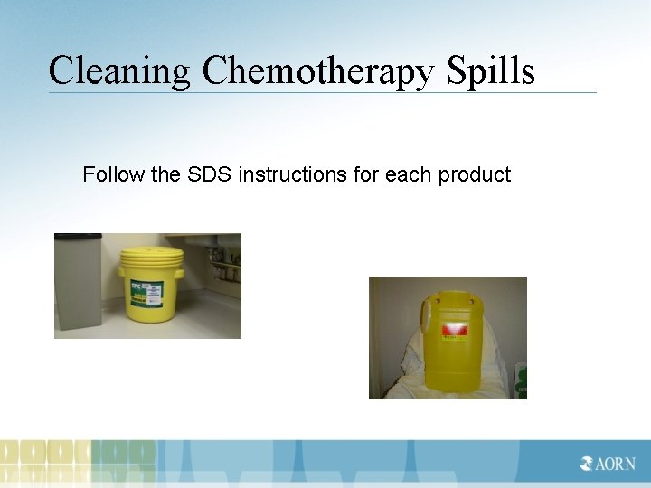 Cleaning Chemotherapy Spills Follow the SDS instructions for each product 
