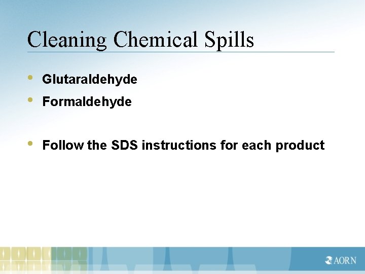 Cleaning Chemical Spills • • Glutaraldehyde • Follow the SDS instructions for each product