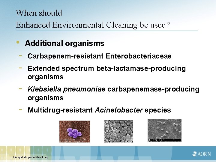 When should Enhanced Environmental Cleaning be used? • Additional organisms - Carbapenem-resistant Enterobacteriaceae -