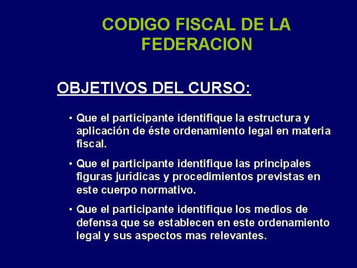 CODIGO FISCAL DE LA FEDERACION OBJETIVOS DEL CURSO: • Que el participante identifique la