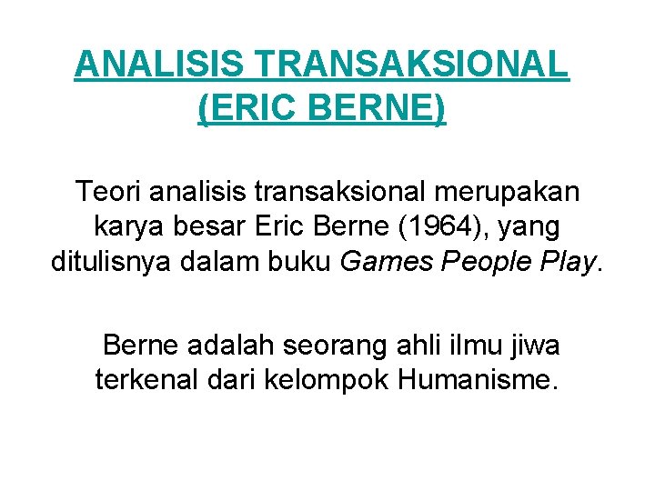 ANALISIS TRANSAKSIONAL (ERIC BERNE) Teori analisis transaksional merupakan karya besar Eric Berne (1964), yang