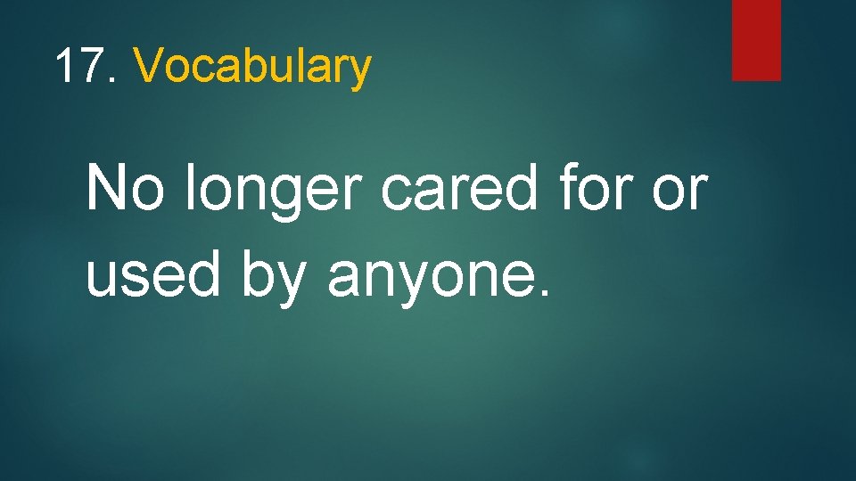17. Vocabulary No longer cared for or used by anyone. 