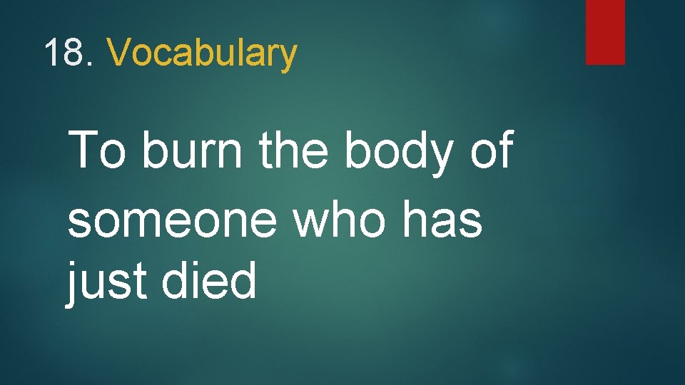 18. Vocabulary To burn the body of someone who has just died 