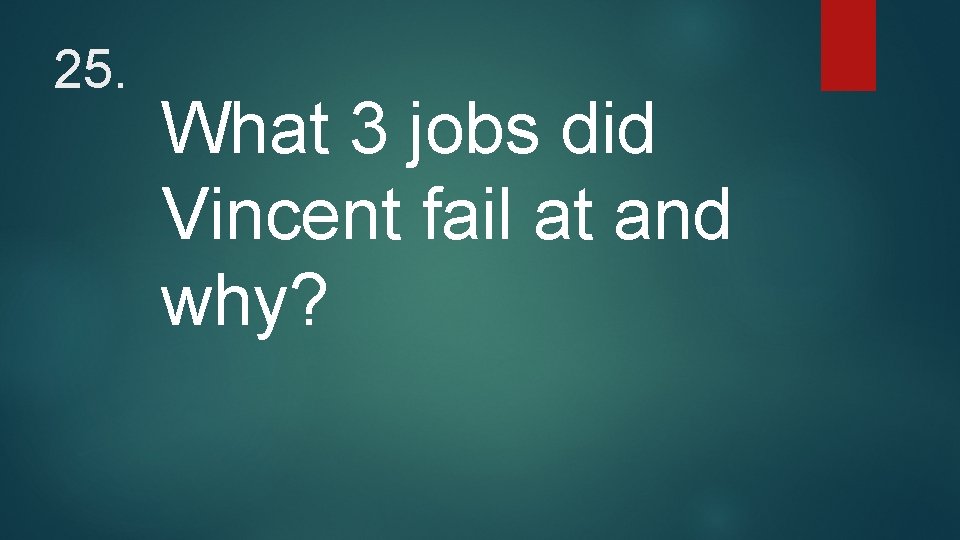 25. What 3 jobs did Vincent fail at and why? 