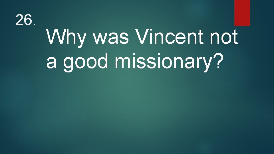 26. Why was Vincent not a good missionary? 