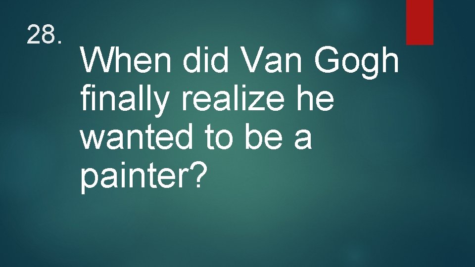 28. When did Van Gogh finally realize he wanted to be a painter? 