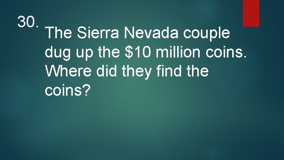 30. The Sierra Nevada couple dug up the $10 million coins. Where did they