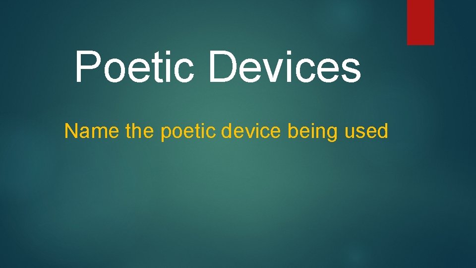 Poetic Devices Name the poetic device being used 