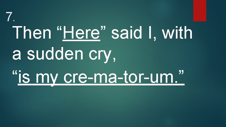 7. Then “Here” said I, with a sudden cry, “is my cre-ma-tor-um. ” 