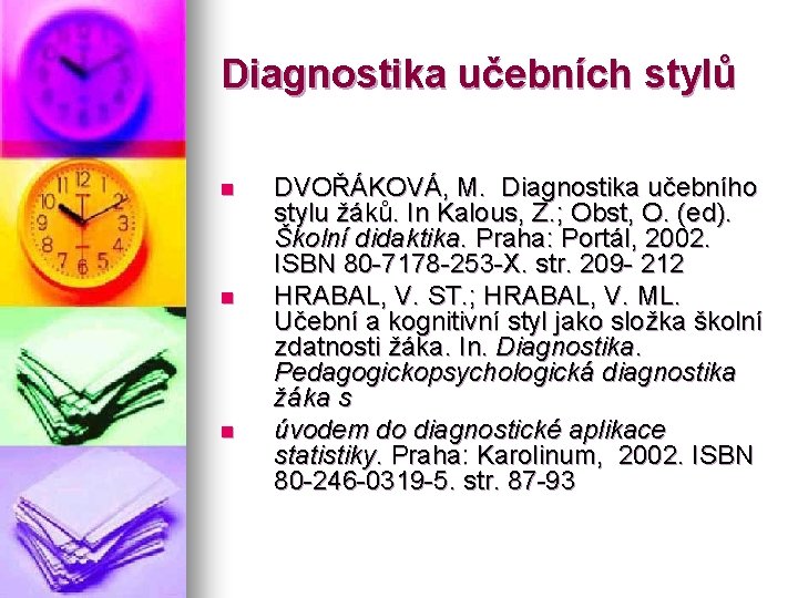 Diagnostika učebních stylů n n n DVOŘÁKOVÁ, M. Diagnostika učebního stylu žáků. In Kalous,