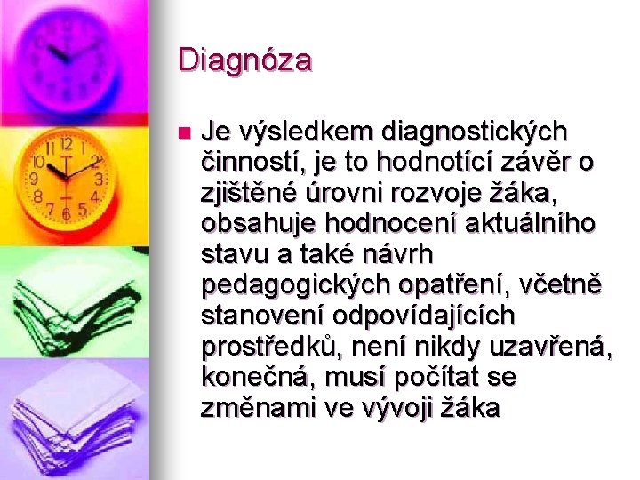 Diagnóza n Je výsledkem diagnostických činností, je to hodnotící závěr o zjištěné úrovni rozvoje