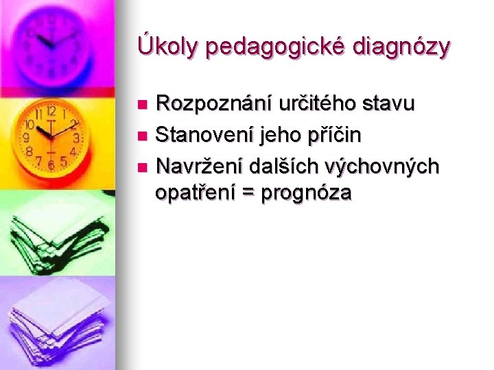 Úkoly pedagogické diagnózy Rozpoznání určitého stavu n Stanovení jeho příčin n Navržení dalších výchovných