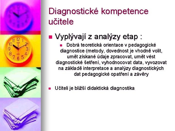 Diagnostické kompetence učitele n Vyplývají z analýzy etap : Dobrá teoretická orientace v pedagogické