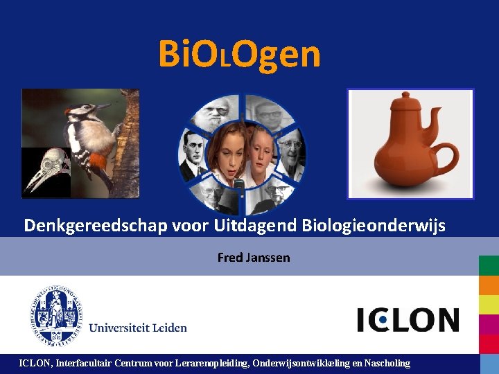 Bi. OLOgen Denkgereedschap voor Uitdagend Biologieonderwijs Fred Janssen ICLON, Interfacultair Centrum voor Lerarenopleiding, Leiden