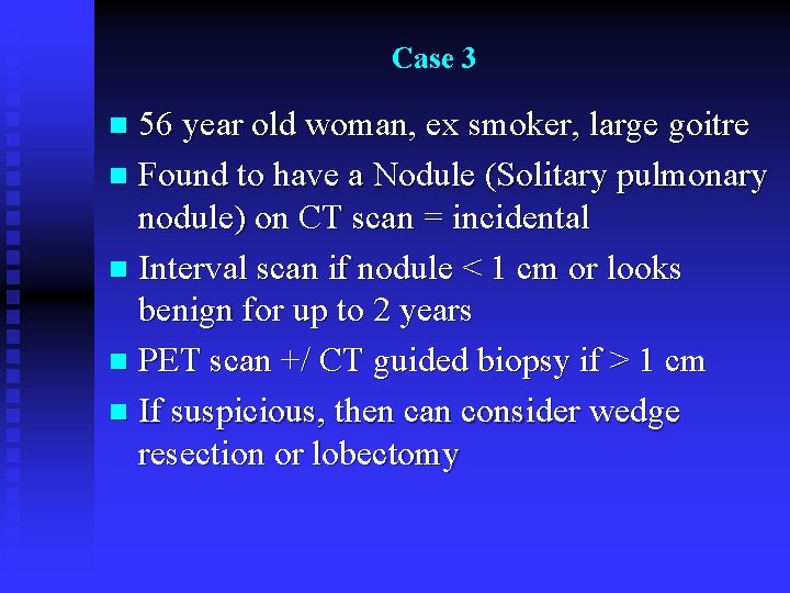 Case 3 56 year old woman, ex smoker, large goitre n Found to have