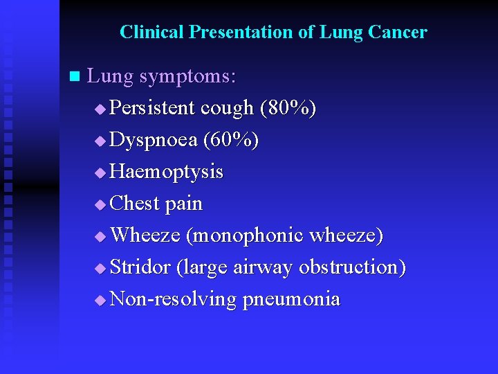 Clinical Presentation of Lung Cancer n Lung symptoms: u Persistent cough (80%) u Dyspnoea