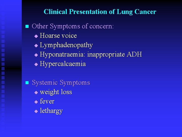 Clinical Presentation of Lung Cancer n Other Symptoms of concern: u Hoarse voice u