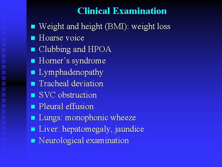 Clinical Examination n n Weight and height (BMI): weight loss Hoarse voice Clubbing and