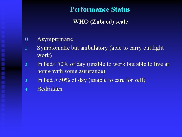 Performance Status WHO (Zubrod) scale 0 1 2 3 4 Asymptomatic Symptomatic but ambulatory