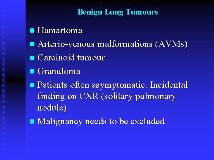Benign Lung Tumours Hamartoma n Arterio-venous malformations (AVMs) n Carcinoid tumour n Granuloma n