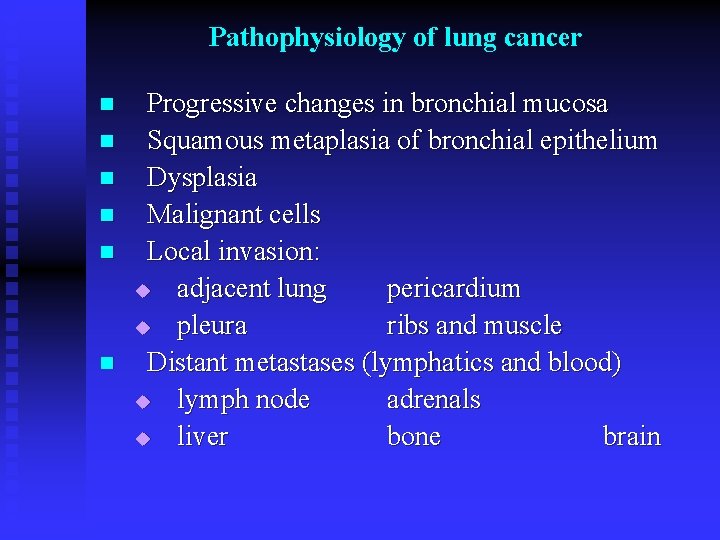 Pathophysiology of lung cancer n n n Progressive changes in bronchial mucosa Squamous metaplasia