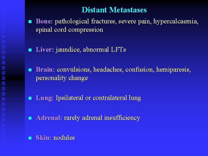 Distant Metastases n Bone: pathological fractures, severe pain, hypercalcaemia, spinal cord compression n Liver: