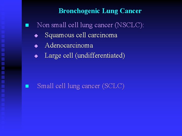 Bronchogenic Lung Cancer n n Non small cell lung cancer (NSCLC): u Squamous cell