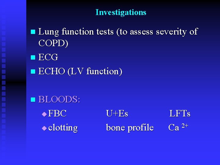 Investigations Lung function tests (to assess severity of COPD) n ECG n ECHO (LV