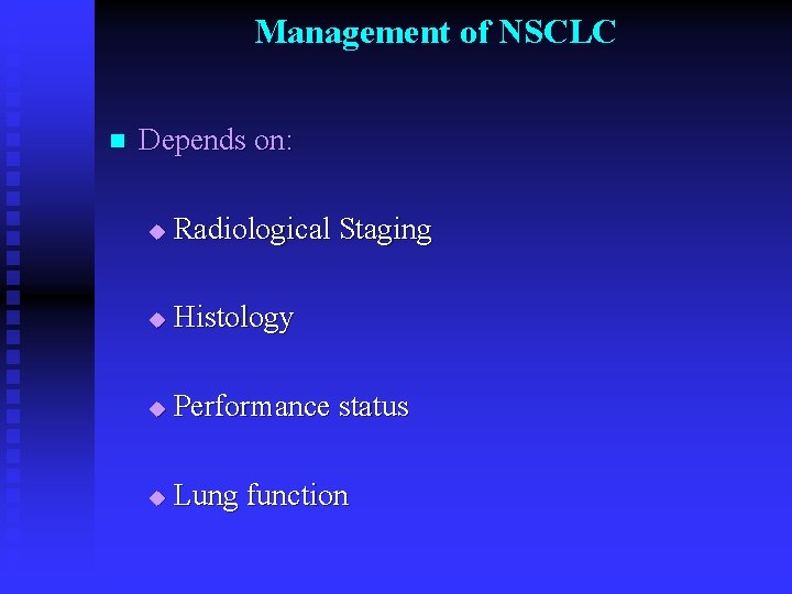 Management of NSCLC n Depends on: u Radiological Staging u Histology u Performance status