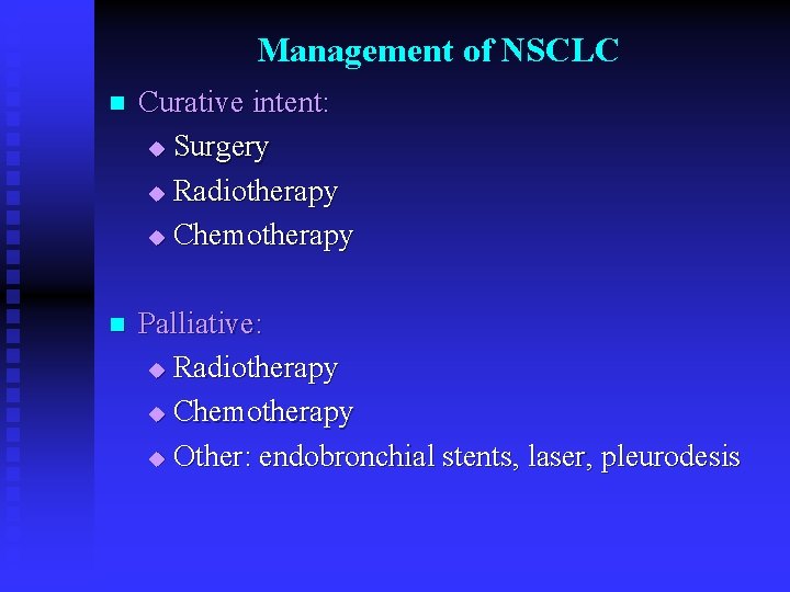 Management of NSCLC n Curative intent: u Surgery u Radiotherapy u Chemotherapy n Palliative: