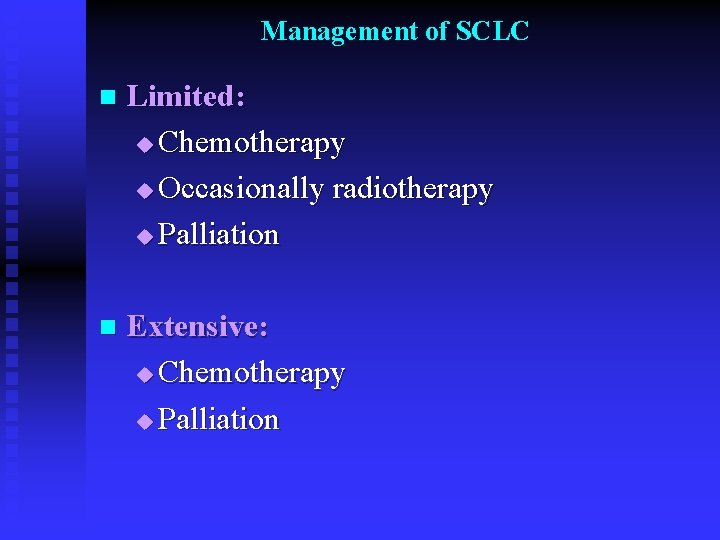 Management of SCLC n Limited: u Chemotherapy u Occasionally radiotherapy u Palliation n Extensive: