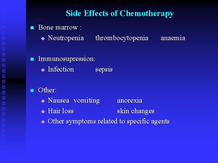 Side Effects of Chemotherapy n Bone marrow : u Neutropenia thrombocytopenia anaemia n Immunosupression: