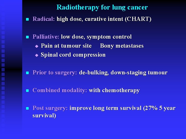 Radiotherapy for lung cancer n Radical: high dose, curative intent (CHART) n Palliative: low