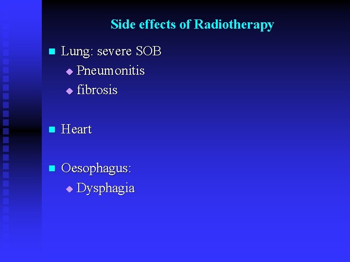 Side effects of Radiotherapy n Lung: severe SOB u Pneumonitis u fibrosis n Heart