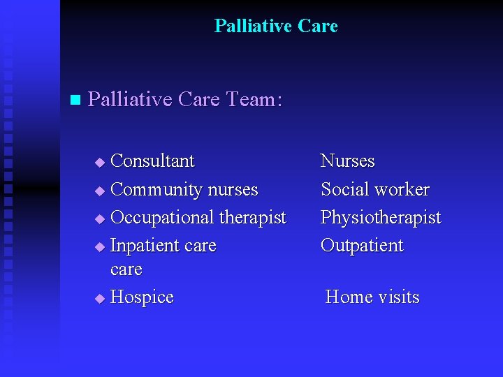 Palliative Care n Palliative Care Team: Consultant u Community nurses u Occupational therapist u