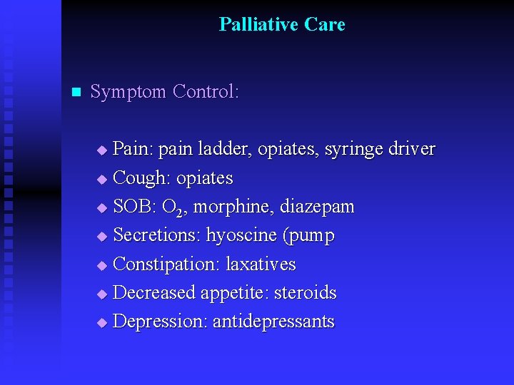 Palliative Care n Symptom Control: Pain: pain ladder, opiates, syringe driver u Cough: opiates