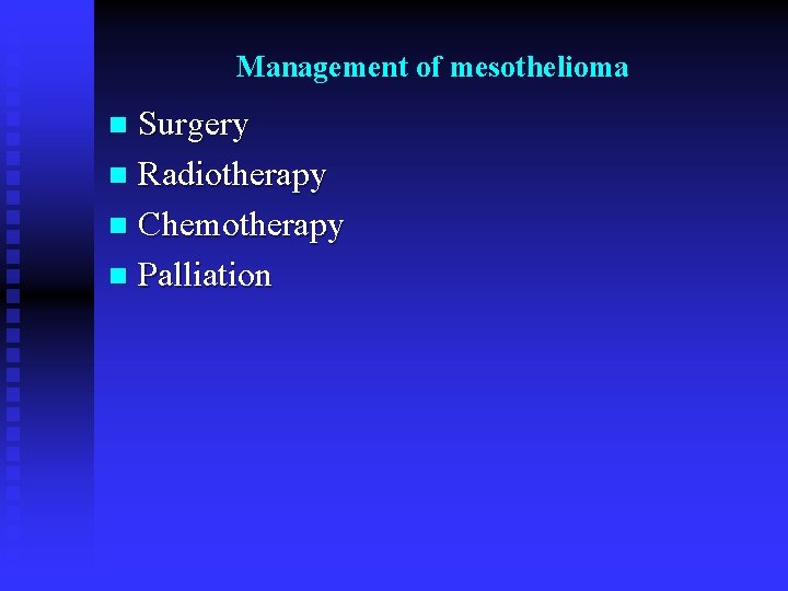 Management of mesothelioma Surgery n Radiotherapy n Chemotherapy n Palliation n 