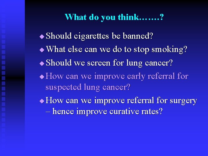 What do you think……. ? Should cigarettes be banned? u What else can we