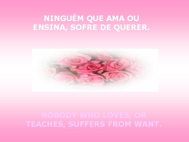 NINGUÉM QUE AMA OU ENSINA, SOFRE DE QUERER. NOBODY WHO LOVES, OR TEACHES, SUFFERS