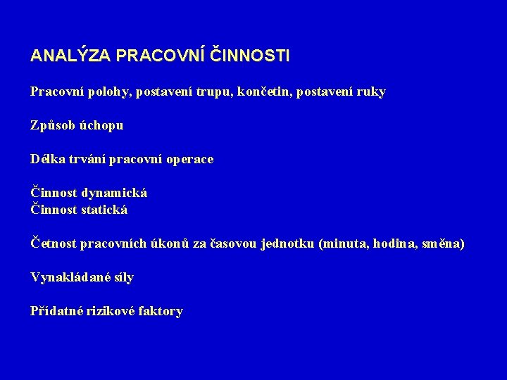 ANALÝZA PRACOVNÍ ČINNOSTI Pracovní polohy, postavení trupu, končetin, postavení ruky Způsob úchopu Délka trvání