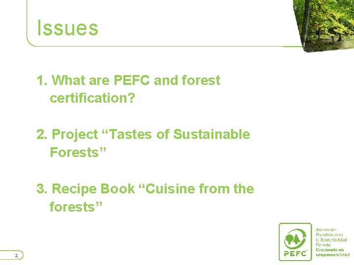Issues 1. What are PEFC and forest certification? 2. Project “Tastes of Sustainable Forests”