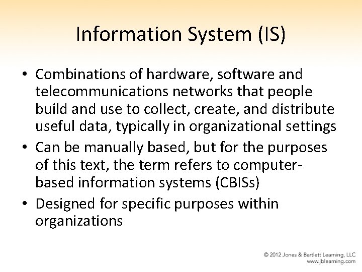 Information System (IS) • Combinations of hardware, software and telecommunications networks that people build
