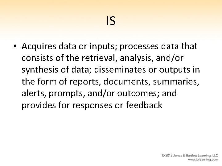 IS • Acquires data or inputs; processes data that consists of the retrieval, analysis,