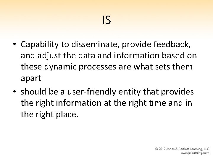 IS • Capability to disseminate, provide feedback, and adjust the data and information based