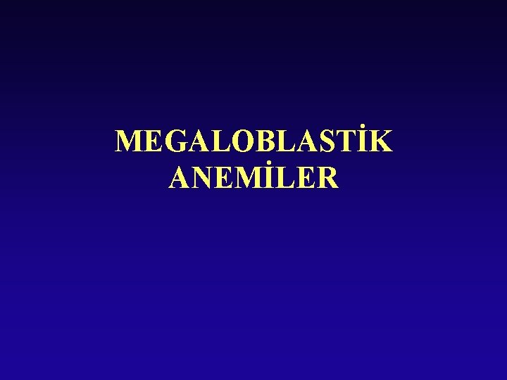 MEGALOBLASTİK ANEMİLER 