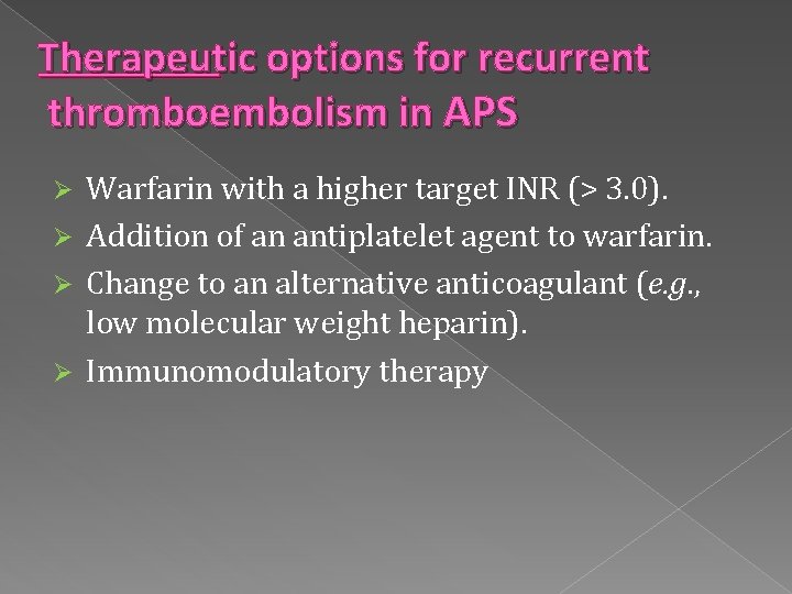 Therapeutic options for recurrent thromboembolism in APS Warfarin with a higher target INR (>