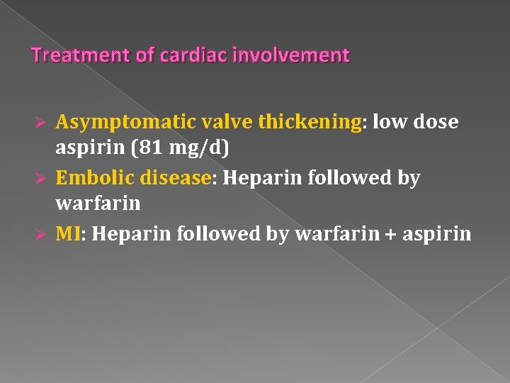 Treatment of cardiac involvement Asymptomatic valve thickening: low dose aspirin (81 mg/d) Ø Embolic